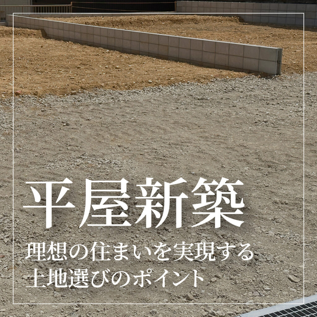 平屋新築におすすめの土地選び3つのポイント！理想の住まいを実現する方法