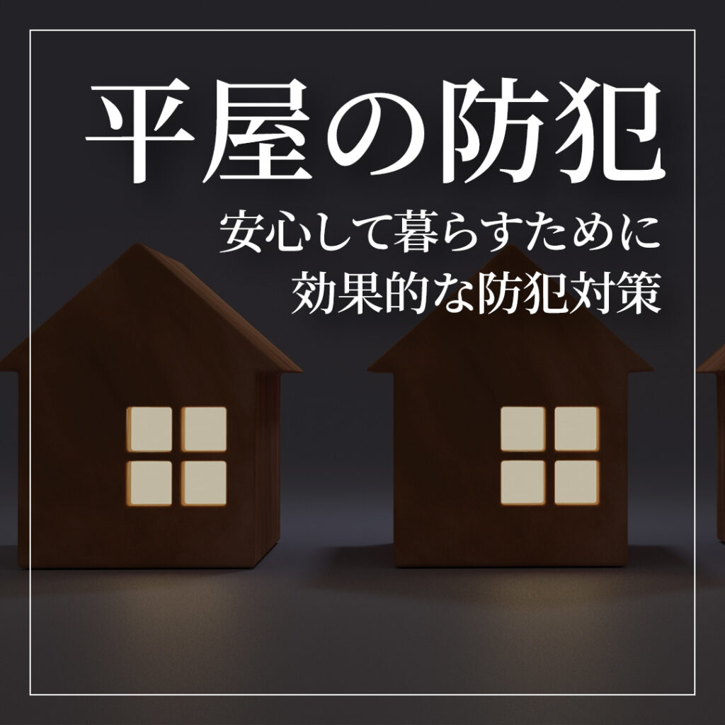 平屋で安心して暮らすために～効果的な防犯対策まとめ～