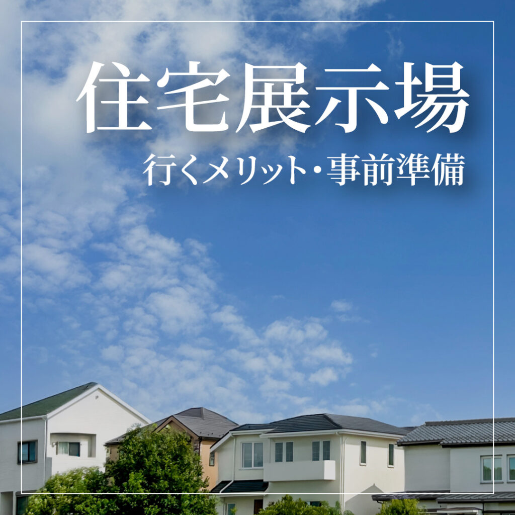 住宅展示場に行くメリット4選｜行く前の事前準備も解説