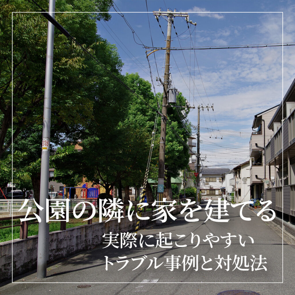 公園の隣に家を建てると後悔する?実際に起こりやすいトラブル事例と対処法