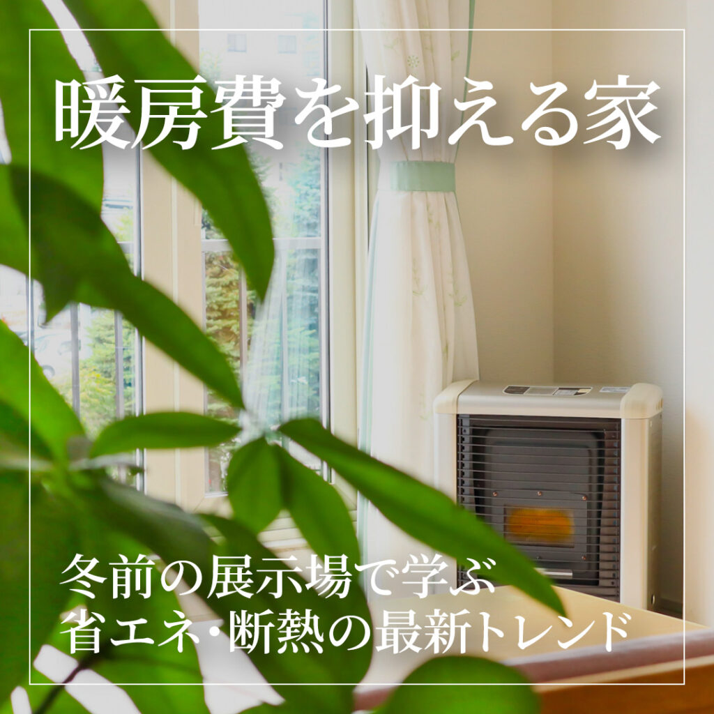 暖房費を抑える家とは？冬前の展示場で学ぶ省エネ・断熱の最新トレンド