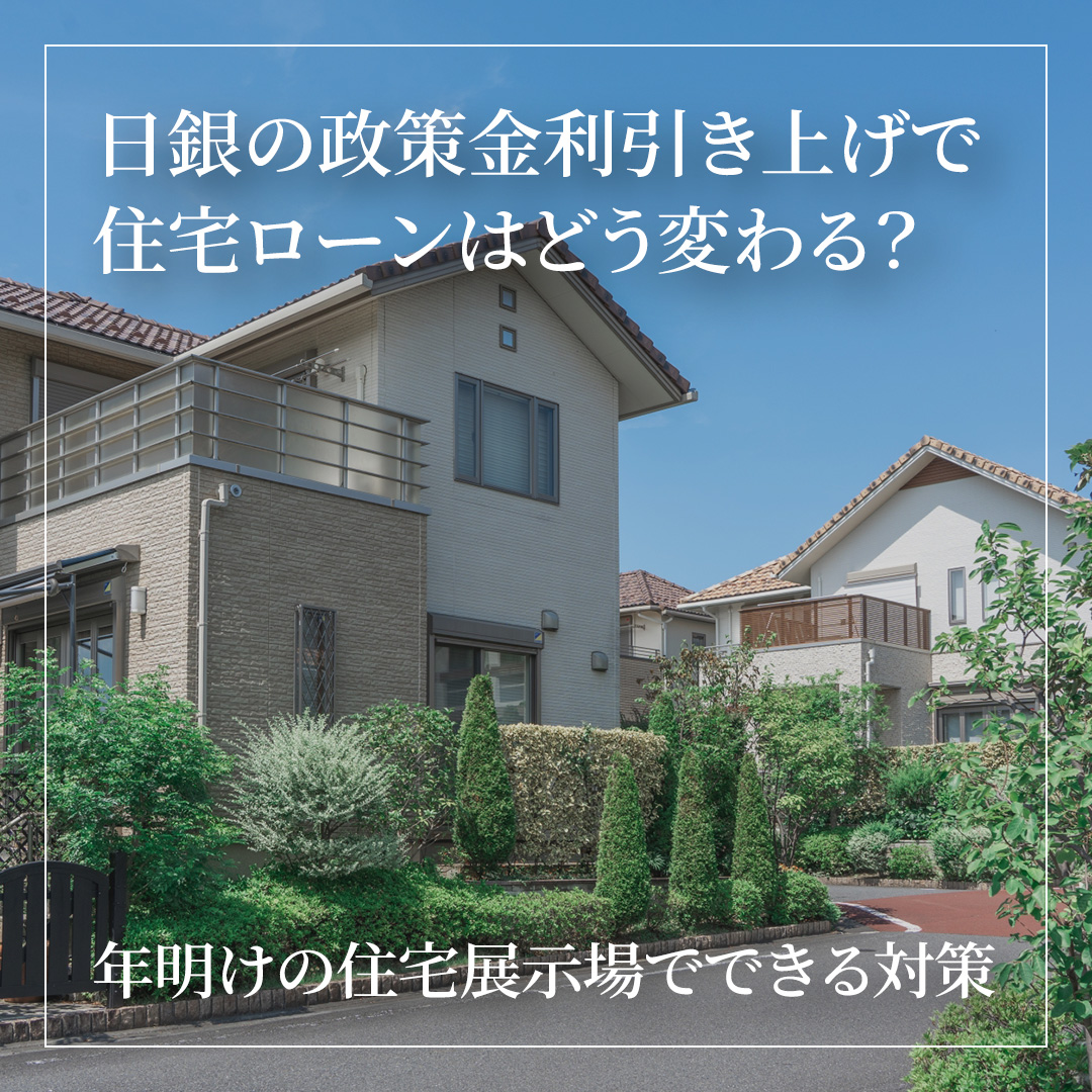 日銀の政策金利引き上げで住宅ローンはどう変わる？年明けの住宅展示場でできる対策 | 福岡・北九州の住宅展示場ならRKB住宅展