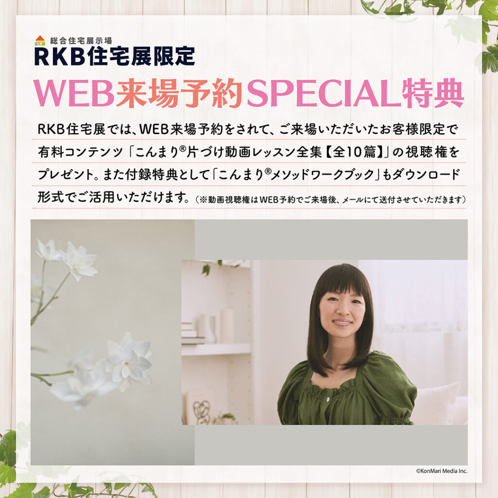 【RKB住宅展限定】WEB来場予約SPECIAL特典「こんまり®片づけ動画レッスン全集【全10篇】」視聴権＆付録特典プレゼント