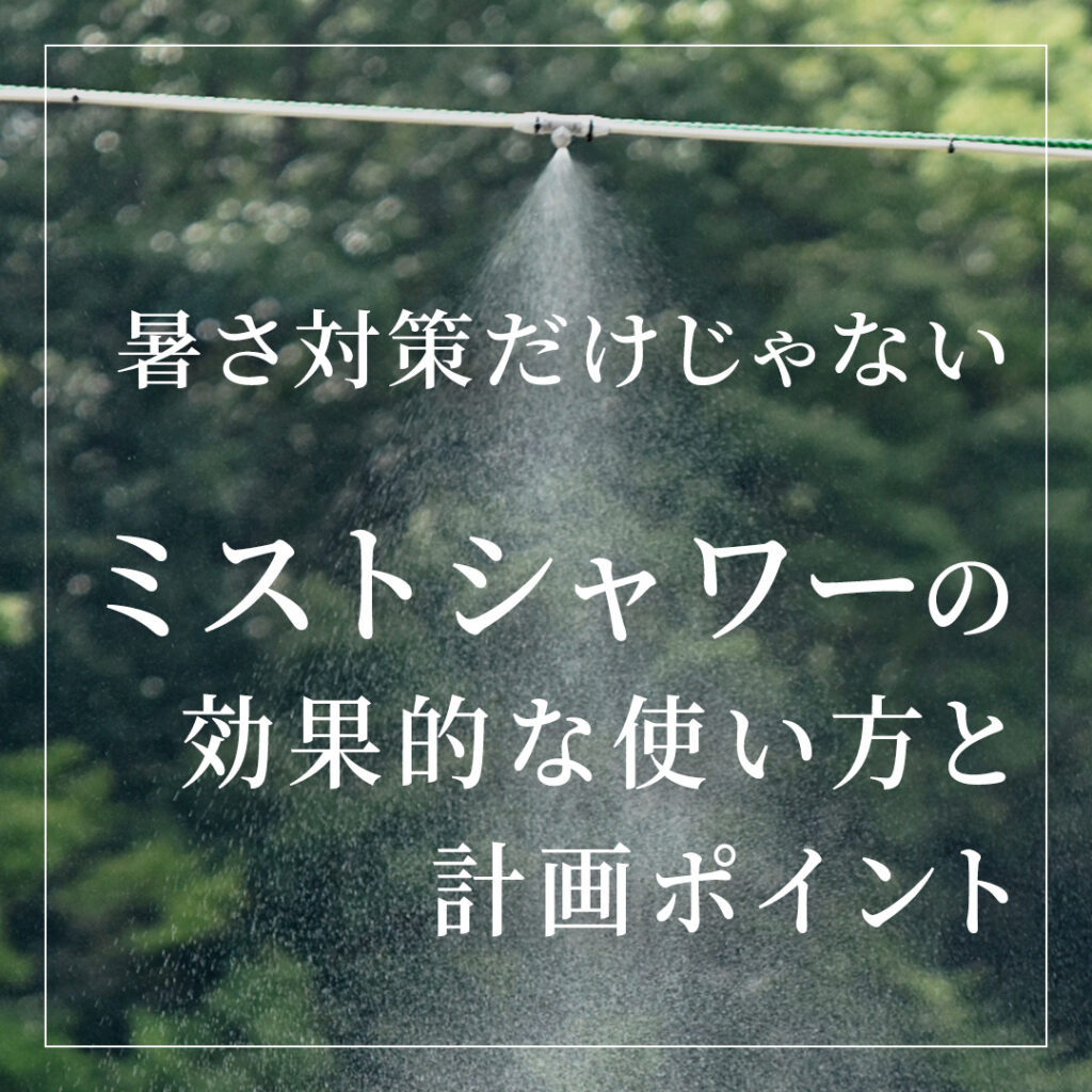 暑さ対策だけじゃない ～「ミストシャワー」の効果的な使い方と計画ポイント